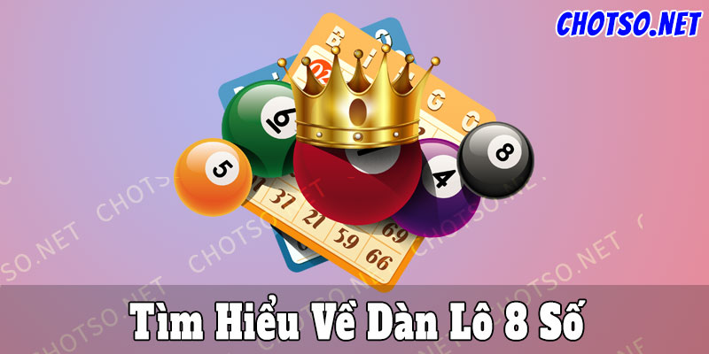 Tìm hiểu về dàn lô 8 số